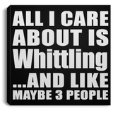 All I Care About Is Whittling - Canvas Square