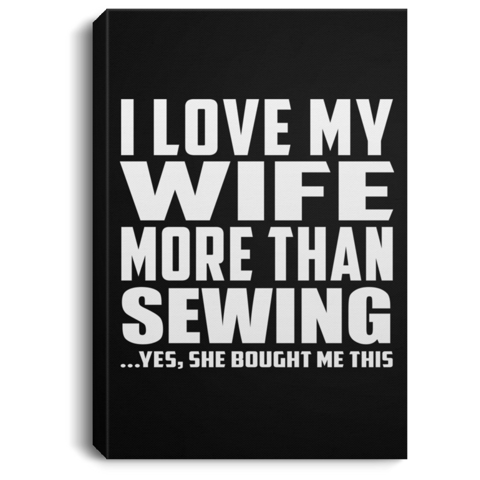I Love My Wife More Than Sewing - Canvas Portrait