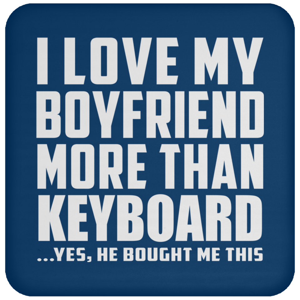I Love My Boyfriend More Than Keyboard - Drink Coaster