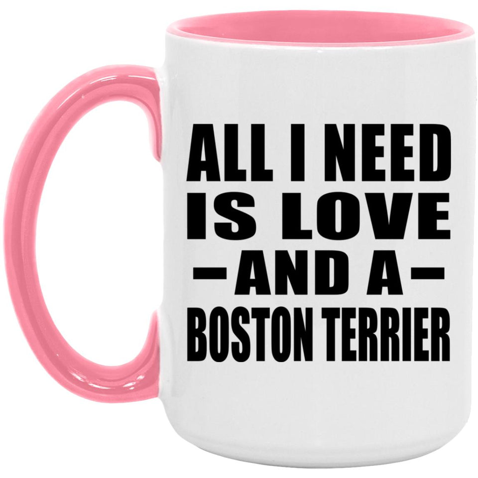 All I Need Is Love And A Boston Terrier - 15oz Accent Mug Pink