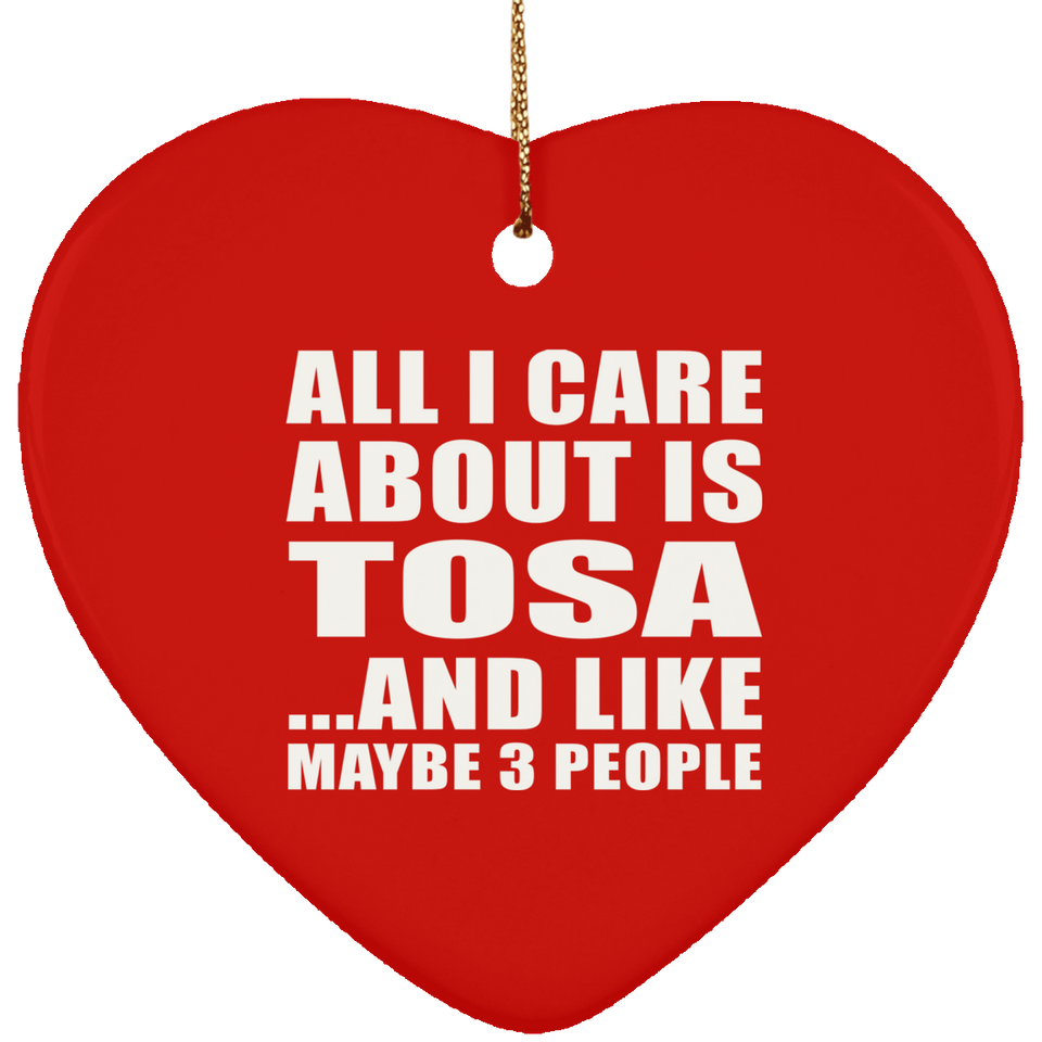 All I Care About Is Tosa - Heart Ornament