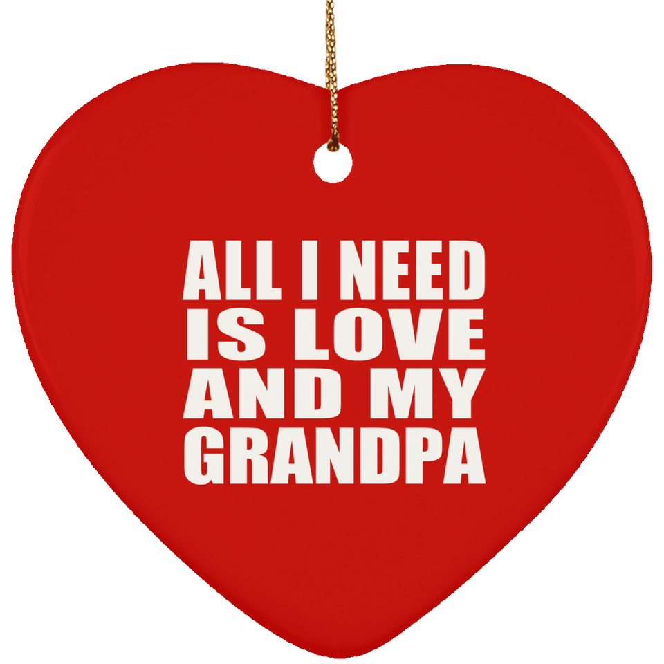 All I Need Is Love And My Grandpa - Heart Ornament