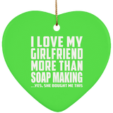 I Love My Girlfriend More Than Soap Making - Heart Ornament