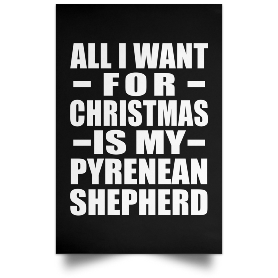 All I Want For Christmas Is My Pyrenean Shepherd - Poster Portrait