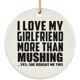 I Love My Girlfriend More Than Mushing - Circle Ornament