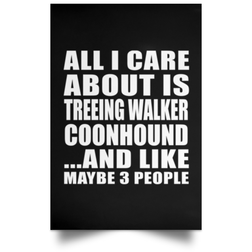 All I Care About Is Treeing Walker Coonhound - Poster Portrait