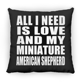 All I Need Is Love And My Miniature American Shepherd - Throw Pillow Black
