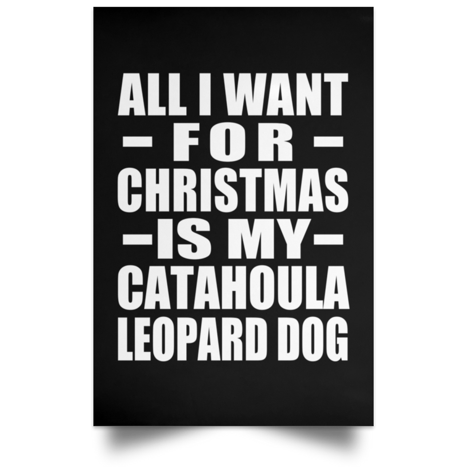 All I Want For Christmas Is My Catahoula Leopard Dog - Poster Portrait