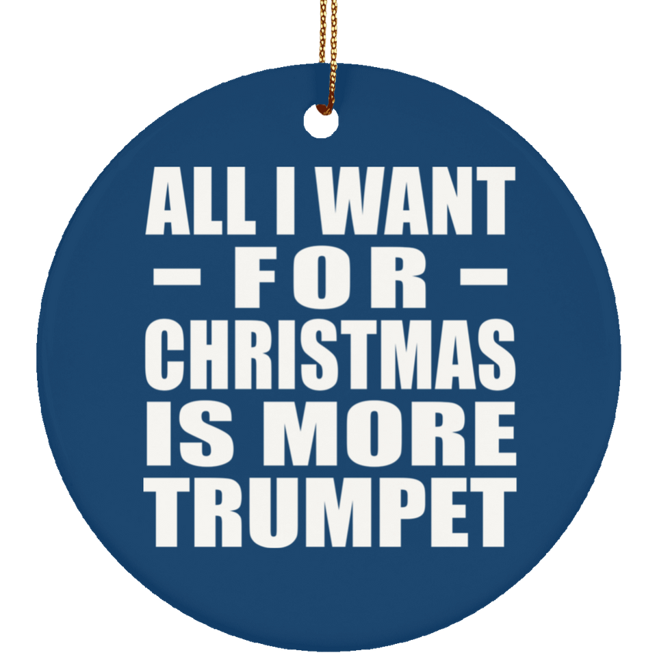 All I Want For Christmas Is More Trumpet - Circle Ornament