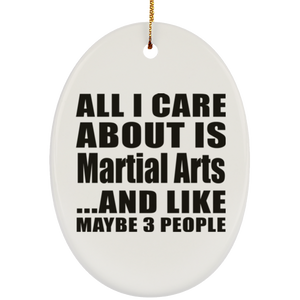 All I Care About Is Martial Arts - Oval Ornament