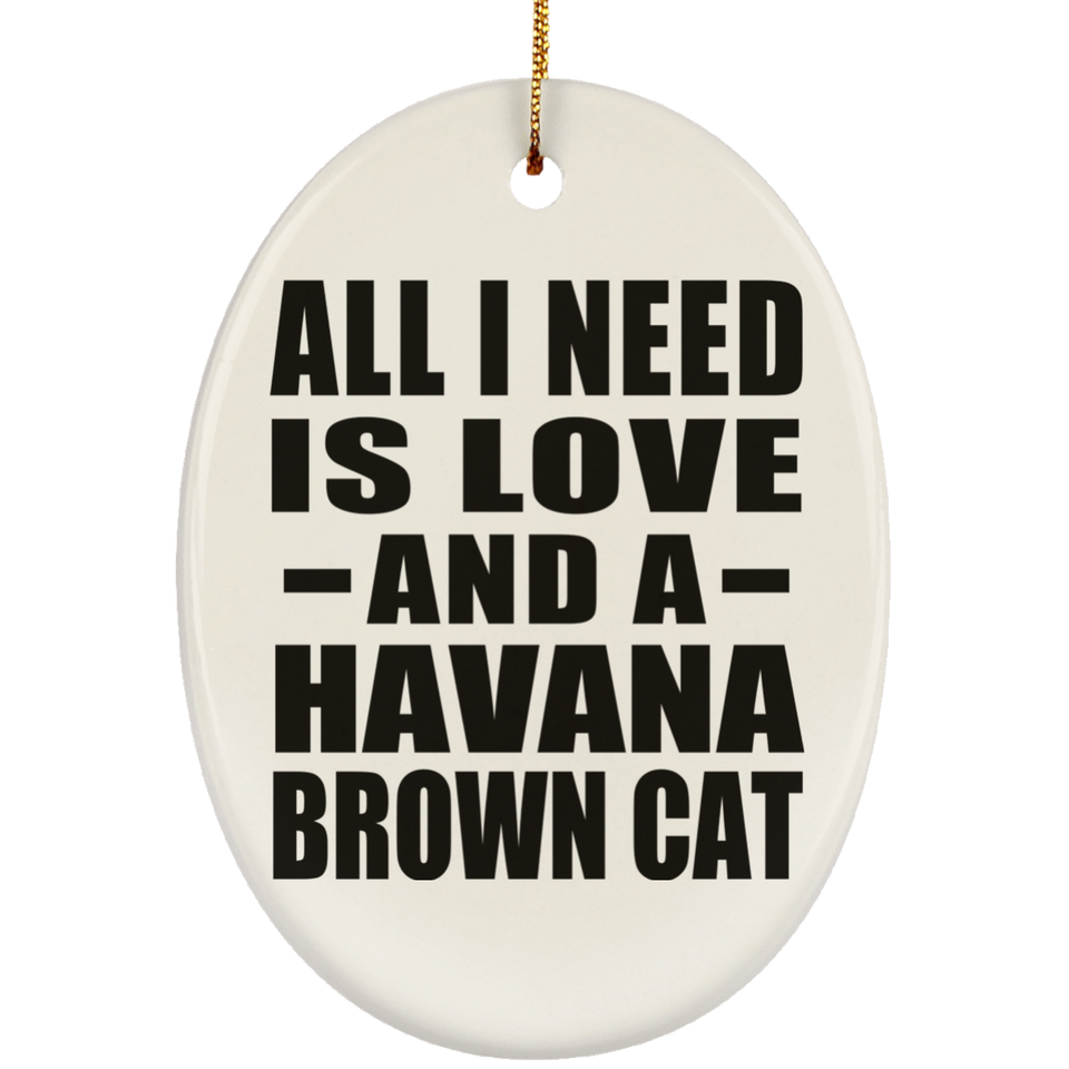 All I Need Is Love And A Havana Brown Cat - Oval Ornament