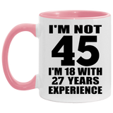 45th Birthday I'm Not 45 I'm 18 With 27 Years Experience - 11oz Accent Mug Pink