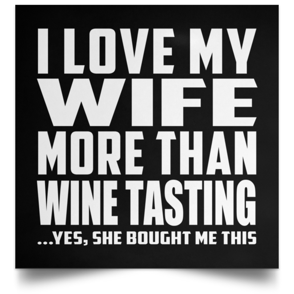 I Love My Wife More Than Wine Tasting - Poster Square