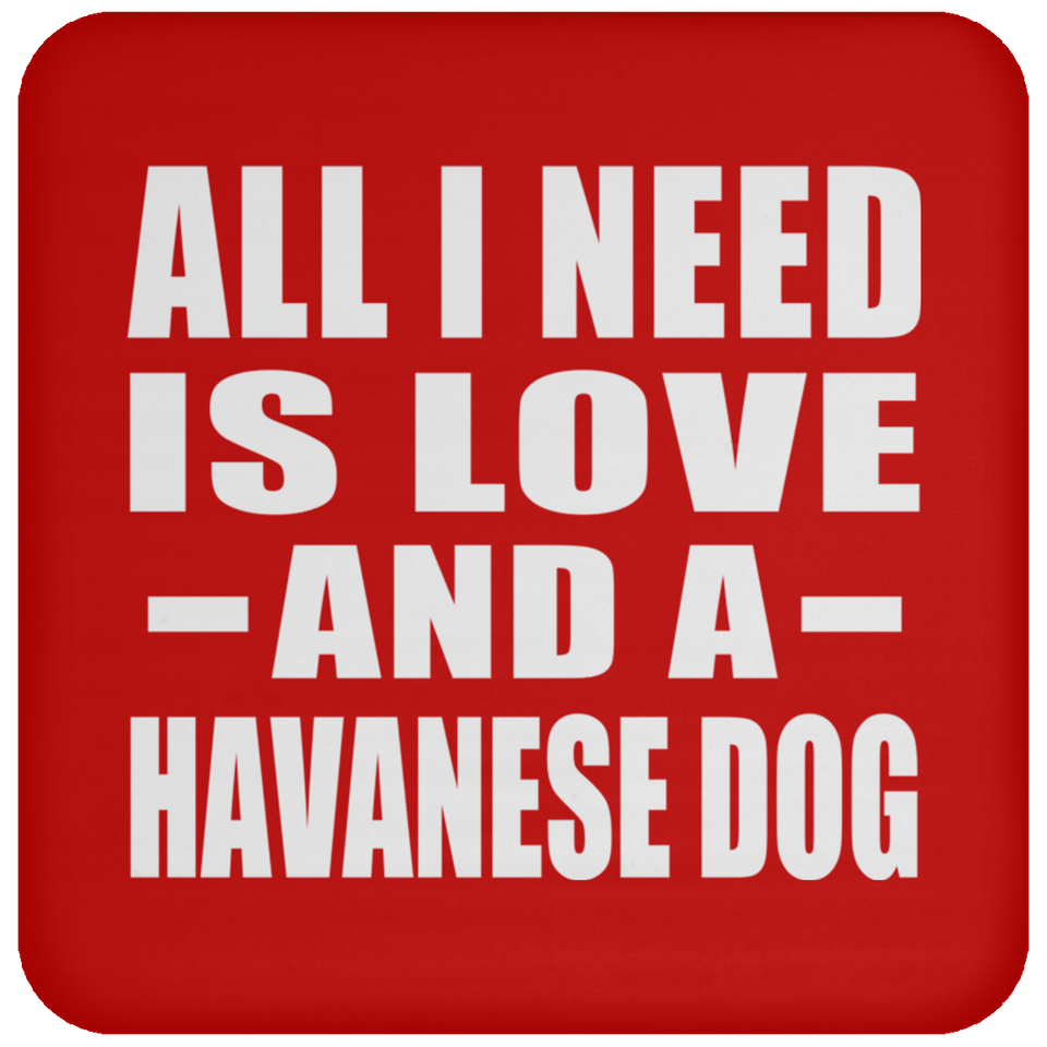 All I Need Is Love And A Havanese Dog - Drink Coaster