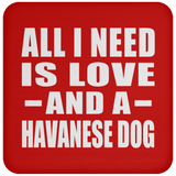 All I Need Is Love And A Havanese Dog - Drink Coaster