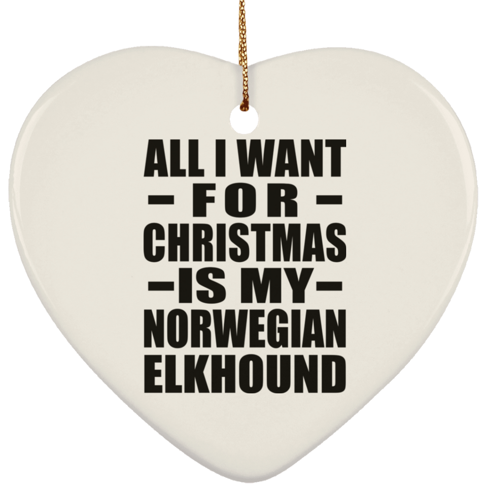 All I Want For Christmas Is My Norwegian Elkhound - Heart Ornament