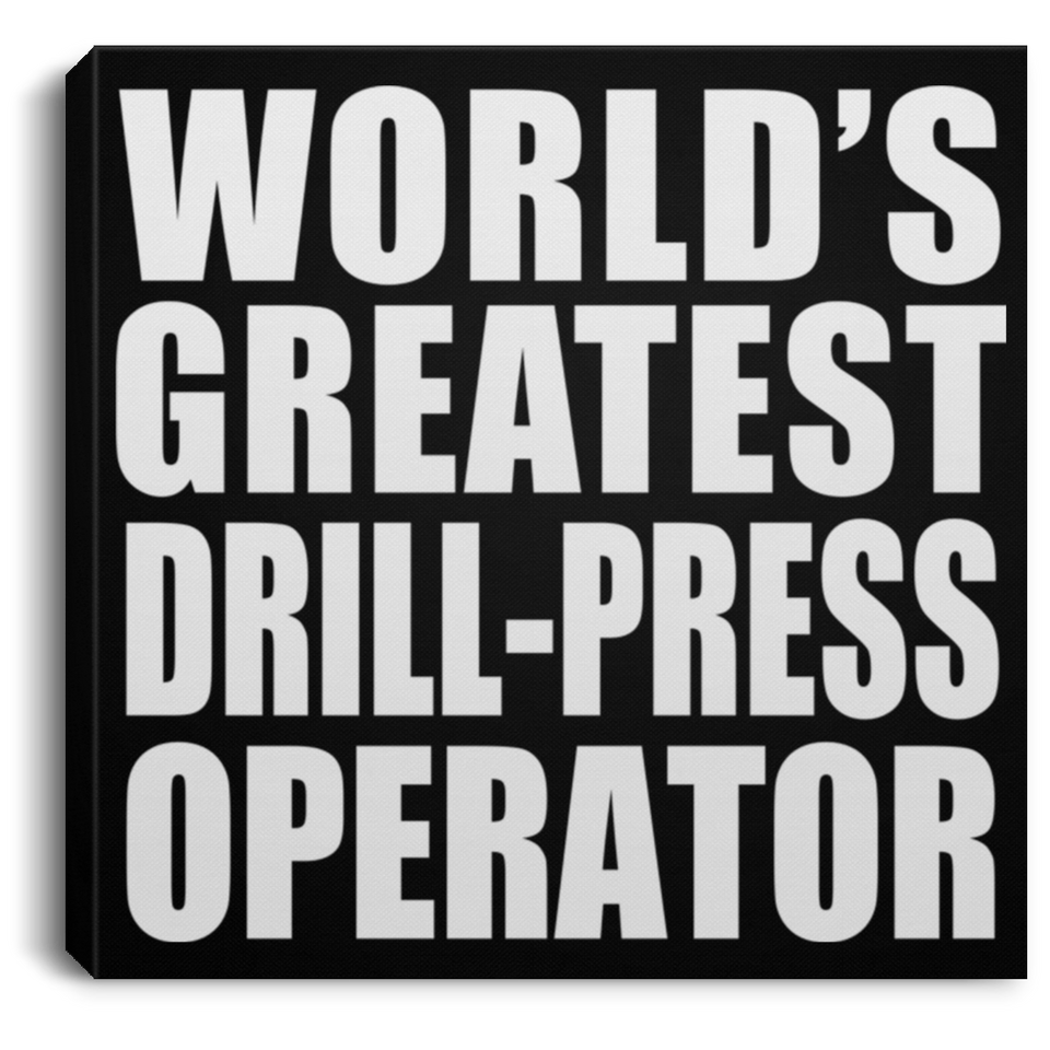 World's Greatest Drill-Press Operator - Canvas Square