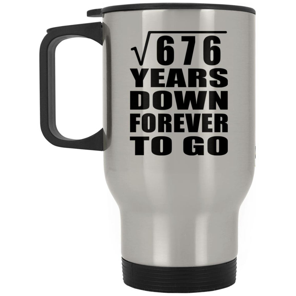 26th Anniversary Square Root of 676 Years Down Forever To Go - Silver Travel Mug