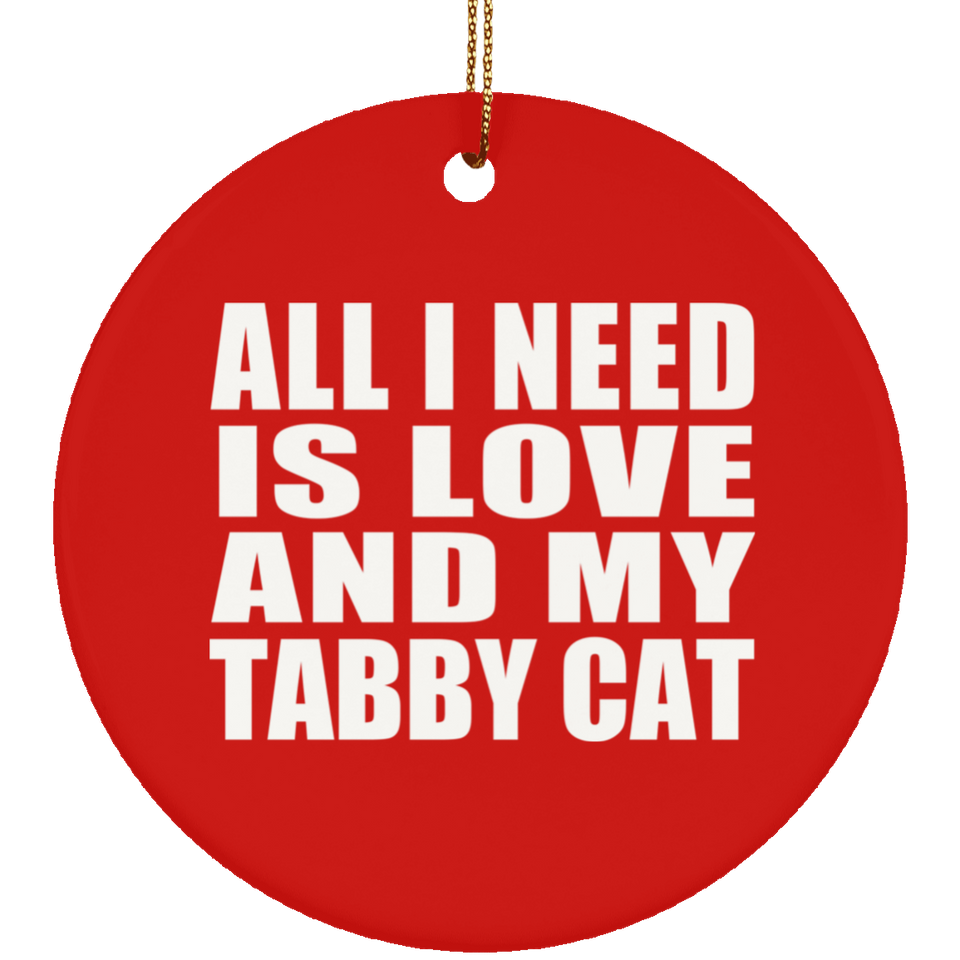 All I Need Is Love And My Tabby Cat - Circle Ornament