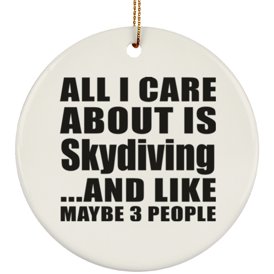 All I Care About Is Skydiving - Circle Ornament