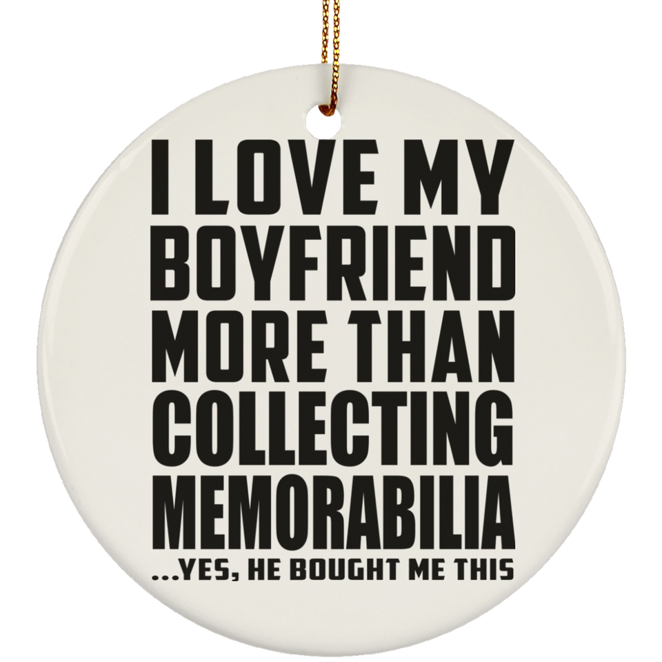 I Love My Boyfriend More Than Collecting Memorabilia - Circle Ornament
