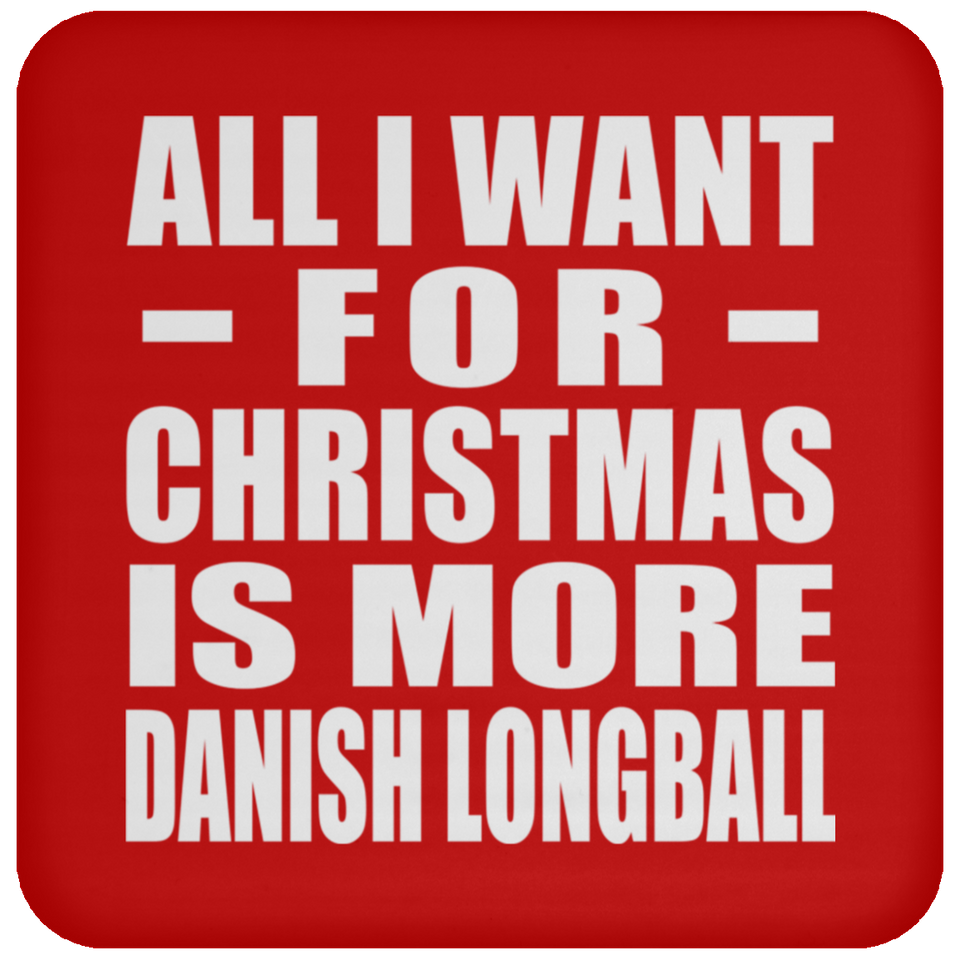 All I Want For Christmas Is More Danish Longball - Coaster