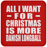 All I Want For Christmas Is More Danish Longball - Coaster