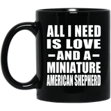 All I Need Is Love And A Miniature American Shepherd - 11 Oz Coffee Mug Black