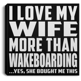 I Love My Wife More Than Wakeboarding - Canvas Square