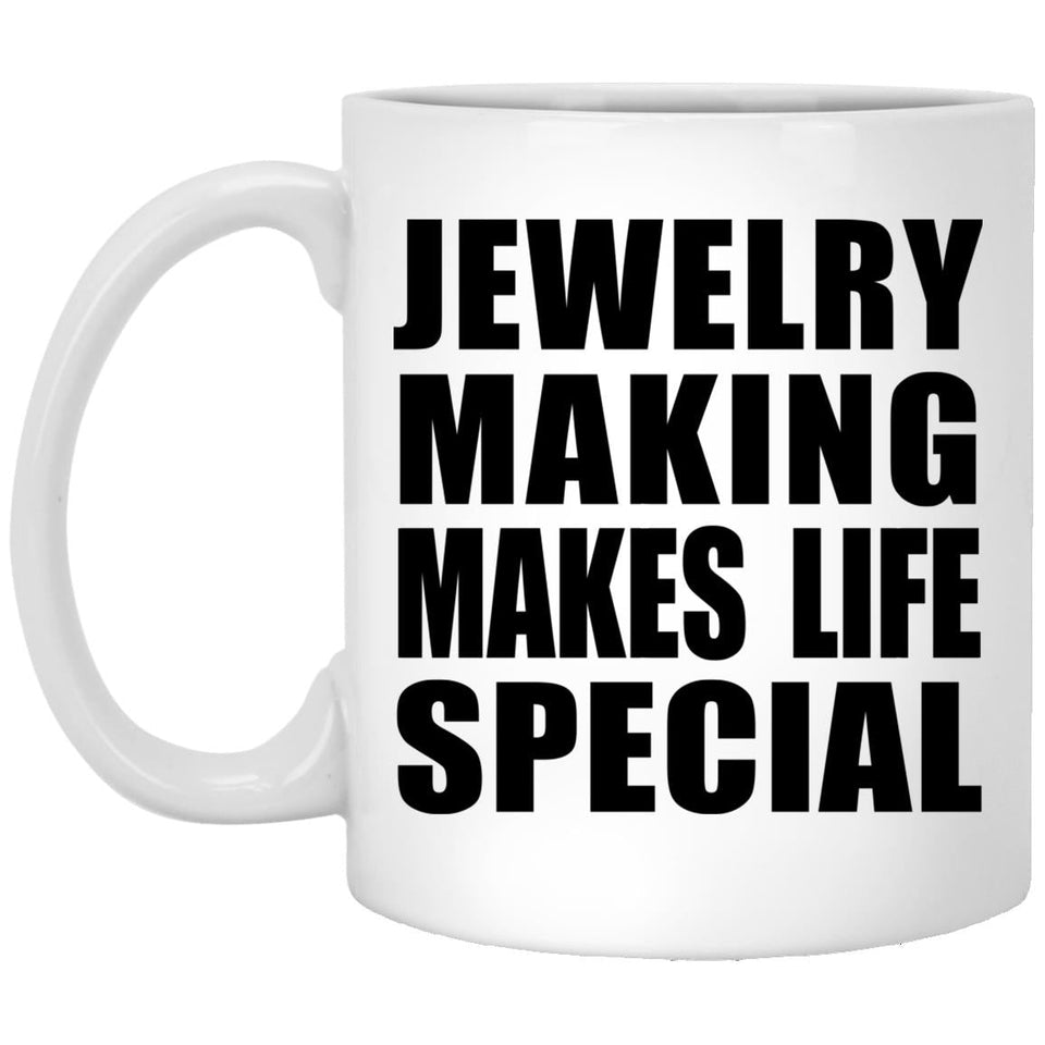Jewelry Making Makes Life Special - 11oz Coffee Mug