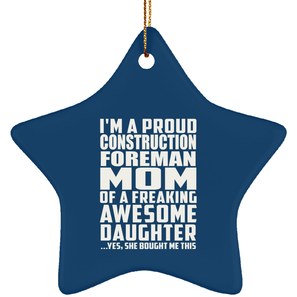 Proud Construction Foreman Mom Of Awesome Daughter - Star Ornament