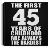 45th Birthday First 45 Years of Childhood Are The Hardest - Canvas Square