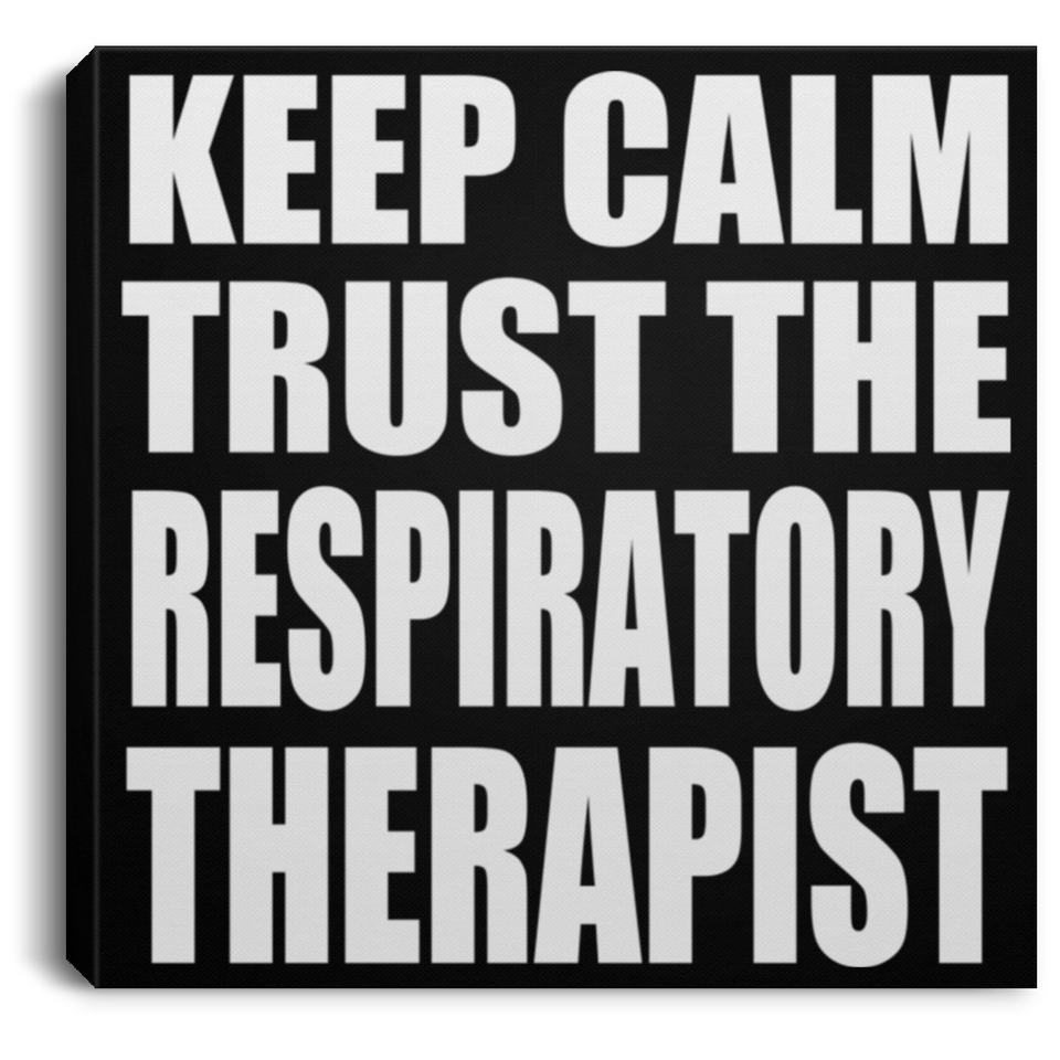 Keep Calm and Trust The Respiratory Therapist - Canvas Square