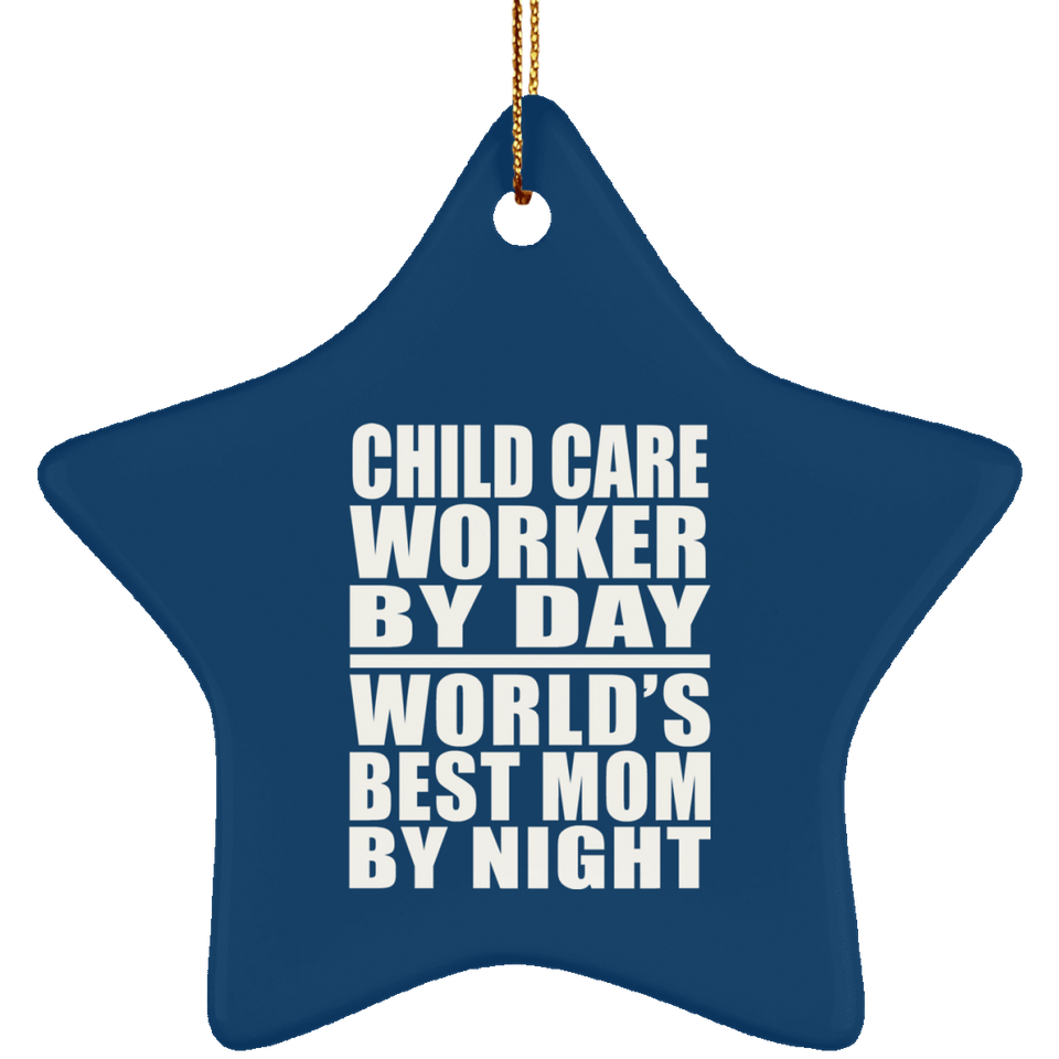 Child Care Worker By Day World's Best Mom By Night - Star Ornament
