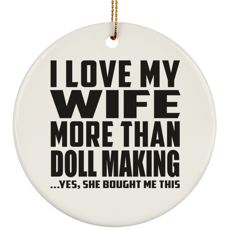 I Love My Wife More Than Doll Making - Circle Ornament