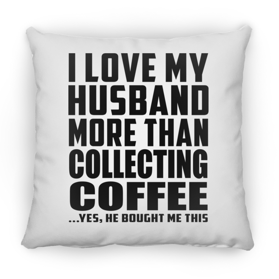 I Love My Husband More Than Collecting Coffee - Throw Pillow