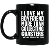 I Love My Boyfriend More Than Collecting Coasters - 11 Oz Coffee Mug