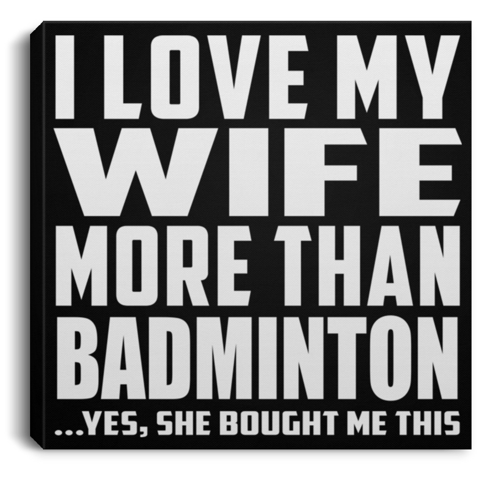 I Love My Wife More Than Badminton - Canvas Square