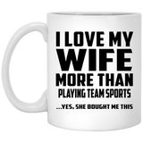 I Love My Wife More Than Playing team sports - 11 Oz Coffee Mug