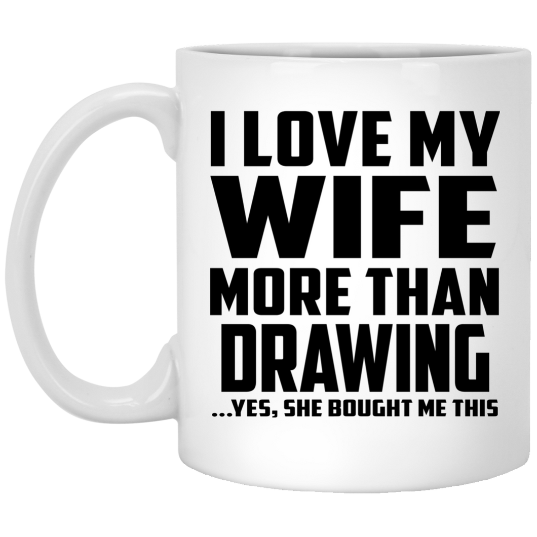 I Love My Wife More Than Drawing - 11 Oz Coffee Mug