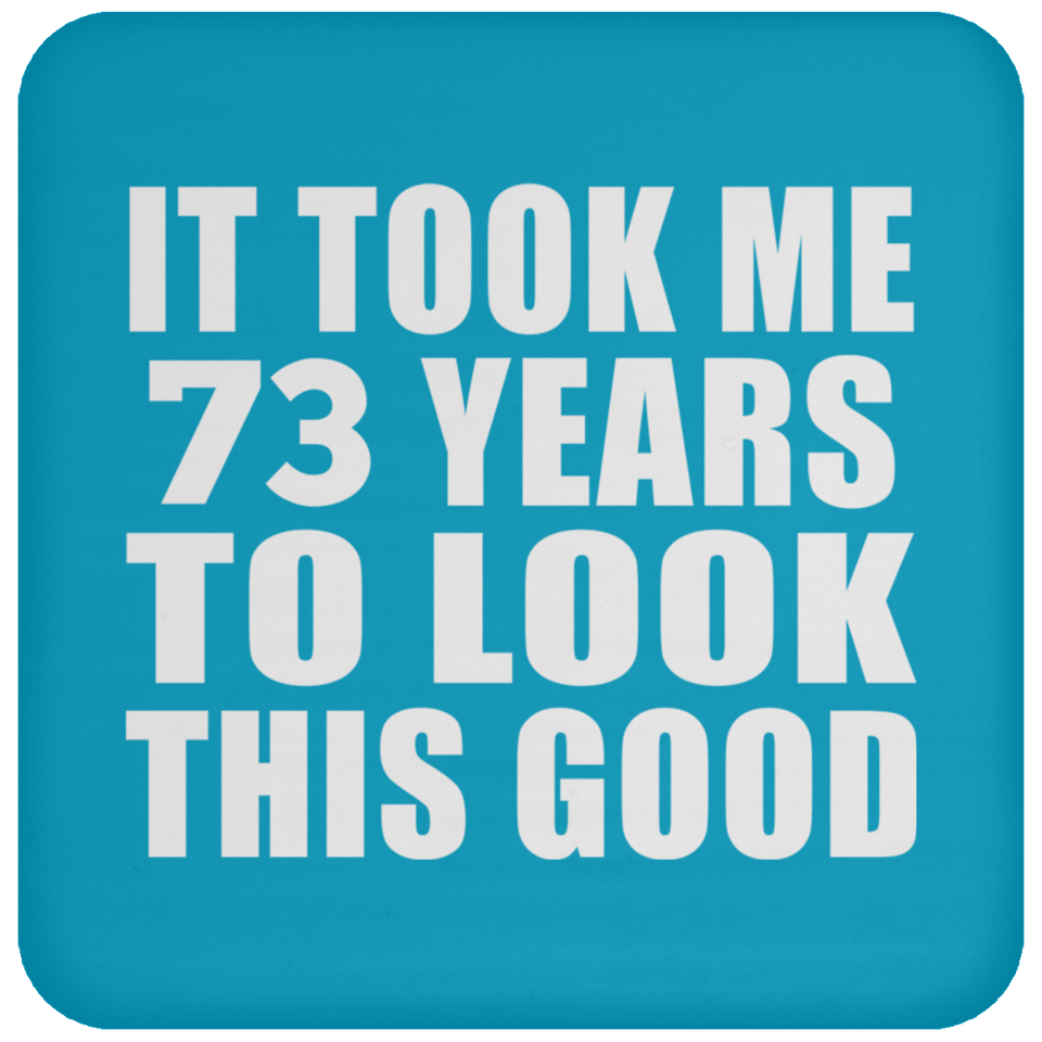 73rd Birthday Took Me 73 Years To Look This Good - Drink Coaster