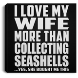 I Love My Wife More Than Collecting Seashells - Canvas Square