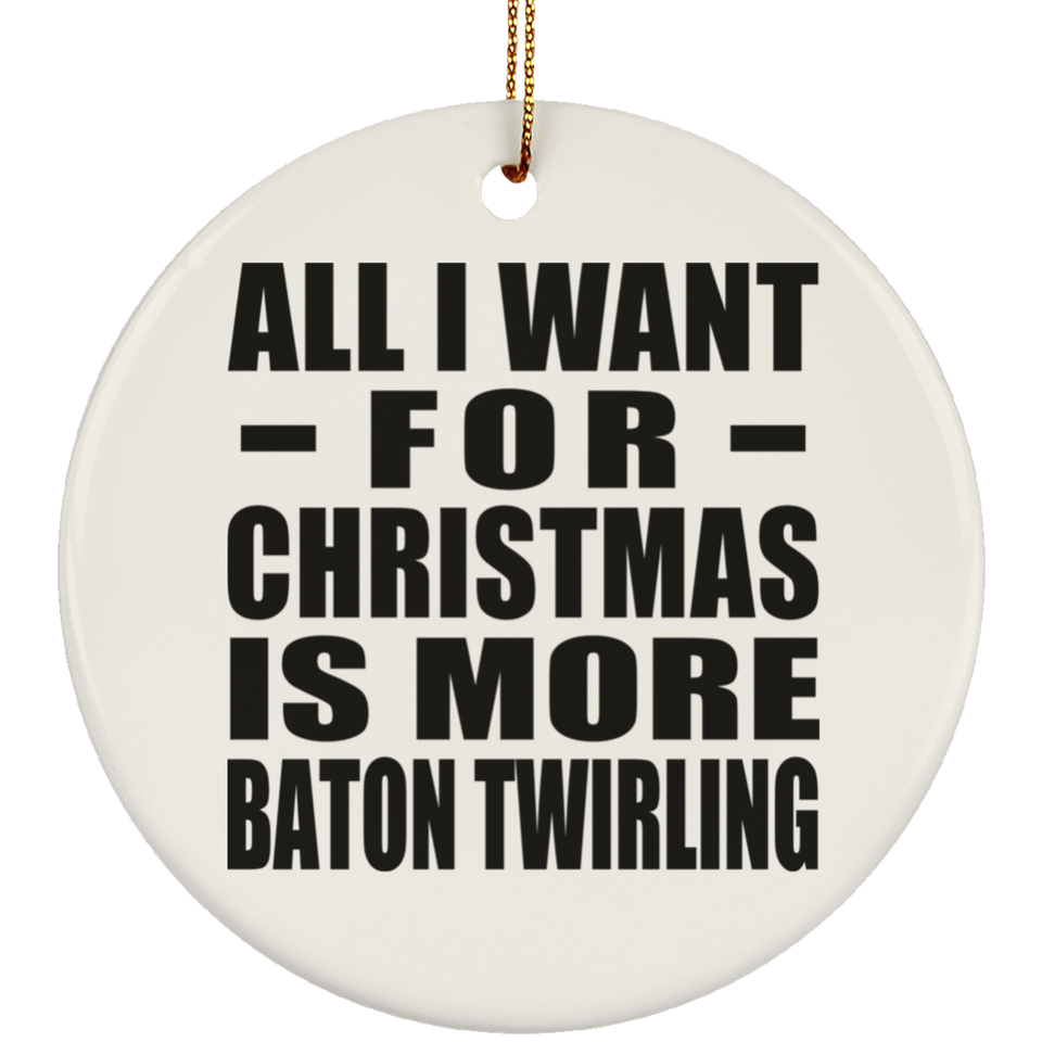 All I Want For Christmas Is More Baton Twirling - Circle Ornament