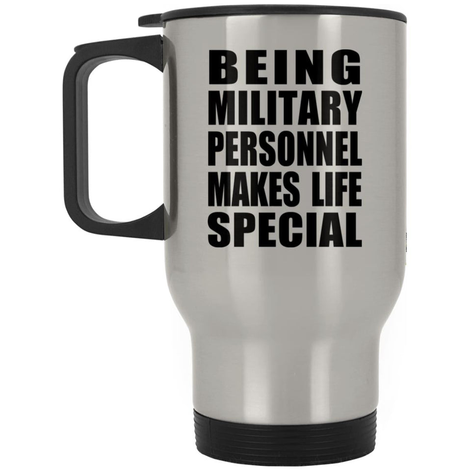 Being Military Personnel Makes Life Special - Travel Mug Silver