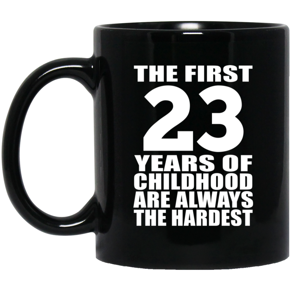 23rd Birthday First 23 Years of Childhood Are The Hardest - 11oz Coffee Mug Black