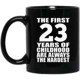 23rd Birthday First 23 Years of Childhood Are The Hardest - 11oz Coffee Mug Black