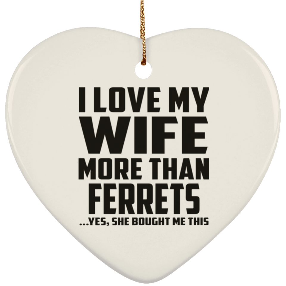 I Love My Wife More Than Ferrets - Heart Ornament