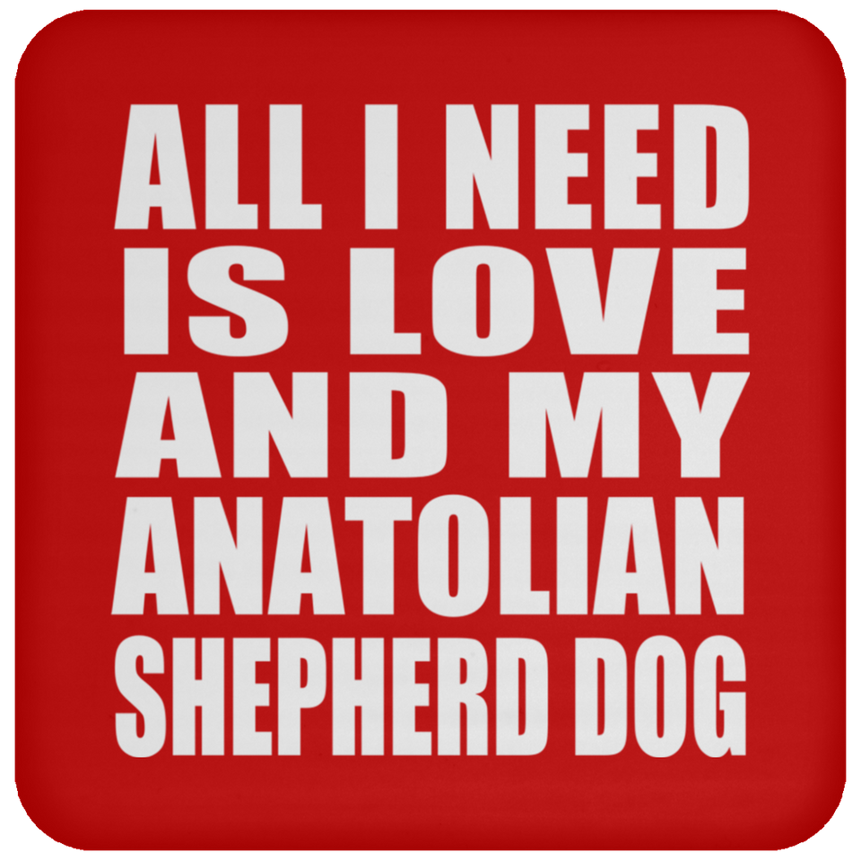 All I Need Is Love And My Anatolian Shepherd Dog - Drink Coaster