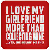 I Love My Girlfriend More Than Collecting Wine - Drink Coaster