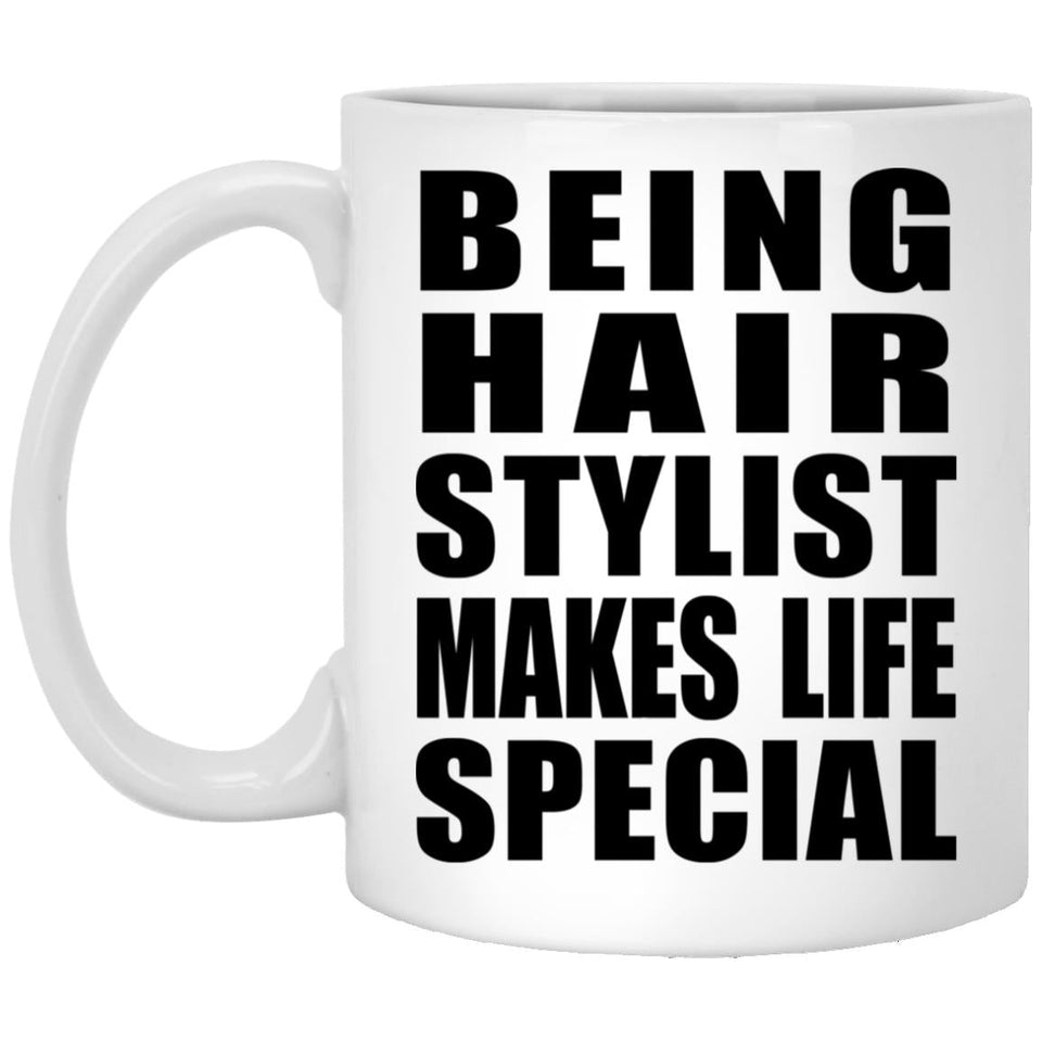 Being Hair Stylist Makes Life Special - 11oz Coffee Mug